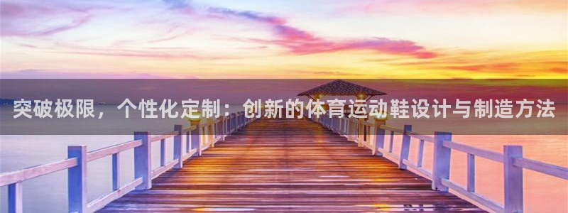 公海赌赌船官方正版app娱乐下载:突破极限,个性化定制:创新