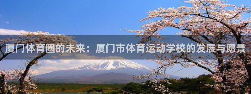 公海赌赌船官网下载官方客服电话:厦门体育圈的未来:厦门市体育